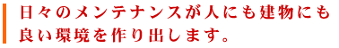 日々のメンテナンスが人にも建物にも良い環境を作り出します。